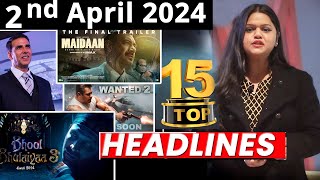 Top 15 Big News of Bollywood | 2ndApril 2024 | Akshay Kumar, Wanted 2, Maidaan