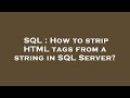 SQL : How to strip HTML tags from a string in SQL Server?