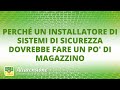 Perché un installatore di sistemi di sicurezza dovrebbe fare un po' di magazzino