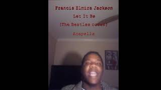 Francis Elmira Jackson - Let It Be (The Beatles cover) (Acapella)