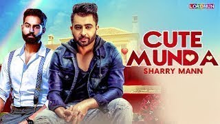 Cute Munda | Sharry Mann Full Video Song|  Parmish verma | Punjabi Songs 2017 | Lokdhun Punjabi