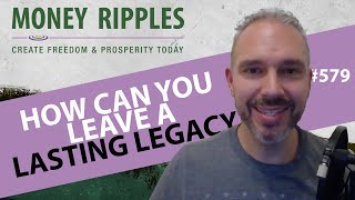 How Can You Leave a Lasting Legacy | 579