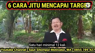 6 KIAT JITU MENCAPAI TARGET  | PRAKTEKKAN DENGAN SUNGGUH2 PASTI SUKSES | SAUT SITOMPUL MOTIVATOR.