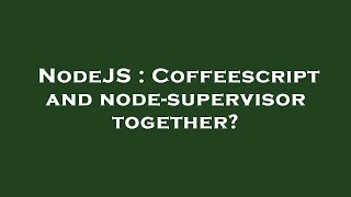 NodeJS : Coffeescript and node-supervisor together?