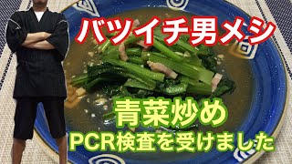 【バツイチ男メシ第95話】青菜炒め、PCR検査を受けました