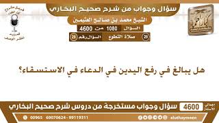 1080 - 4600 هل يبالغ في رفع اليدين في الدعاء في الاستسقاء؟ ابن عثيمين