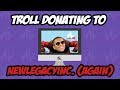 Troll Donating to newLEGACYinc (AGAIN)