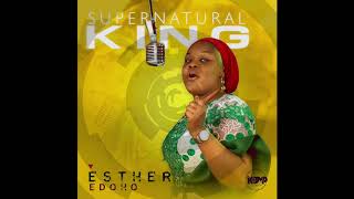 Esther Edoho - Supernatural King Lyric