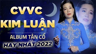 Album Tân Cổ Hay Nhất Của CVVC Kim Luận | Tuyển Tập CVVC Kim Luận Hay Nhất 2022