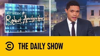 Who Will Survive The Robot Apocalypse? | The Daily Show With Trevor Noah