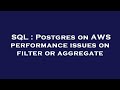 SQL : Postgres on AWS performance issues on filter or aggregate