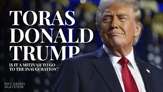 TORAS DONALD TRUMP - Is it a Mitzvah to go to the Inauguration?