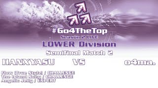 GO4THETOP Season 2 - LOWER Division Semifinal Match 2 (HANXYASU vs o4ma.)