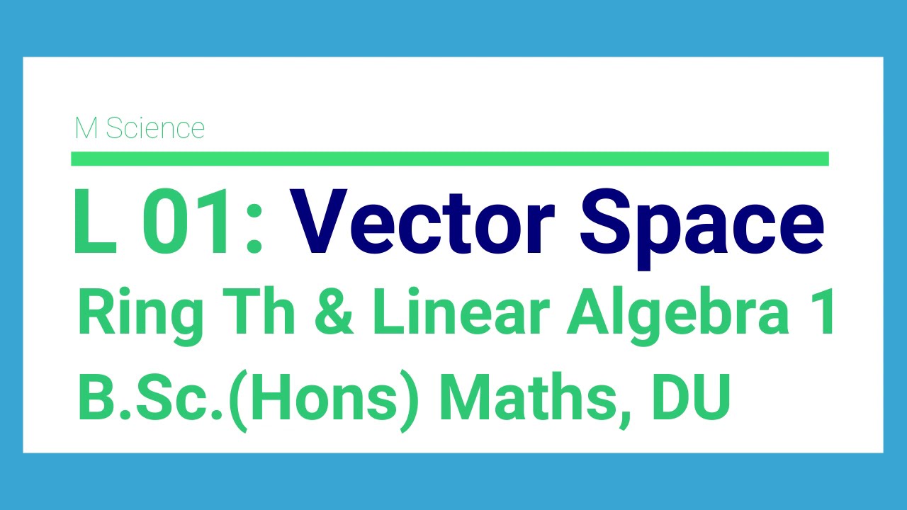 L01 | Vector Space | Linear Algebra | Ring Theory And Linear Algebra 1 ...