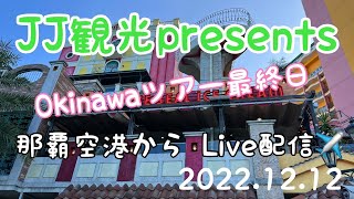 JJ観光presents Okinawaツアー最終日　那覇空港から Live配信✈️2022.12.13【JJ】