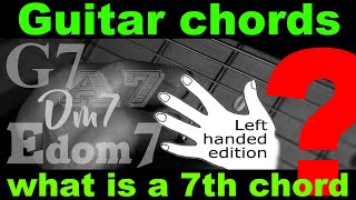 Left Handed what is a 7 chord. Guitar chord theory 2, the structure of the 7th chord
