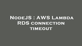NodeJS : AWS Lambda RDS connection timeout