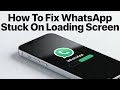 How To Fix WhatsApp Stuck On Loading Screen