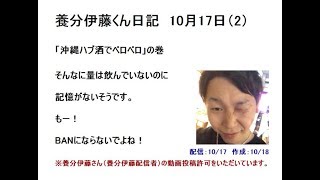 独自解説【養分伊藤くん日記】10/17②沖縄ハブ酒でベロベロの巻