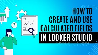 How to Create and Use Calculated Fields in Looker Studio