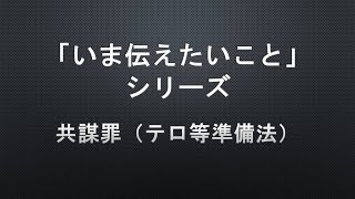 【「いま伝えたいこと」シリーズ】共謀罪（テロ等準備法）