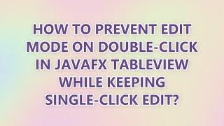 How to prevent edit mode on double-click in JavaFX TableView while keeping single-click edit? (2 SOL