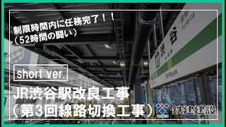 制限時間内に任務完了！！（52時間の闘い）／JR渋谷駅改良工事（第3回線路切換工事）short ver.【鉄建建設】