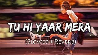 Tu Hi Yaar Mera (Slowed+ Reverb) - Arijit Singh - Neha Kakkar - Rochak Kohli
