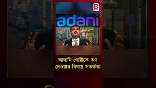 আদানি গোষ্ঠীকে ঋণ দেওয়ার বিষয়ে সতর্কতাseveral banks in India are particularly cautious Adani group