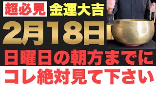 【超絶ヤバい!!】2月18日(日)の朝方までに今すぐ絶対見て下さい！このあと、エグすぎる程のお金が舞い込んでくる予兆です！【2024年2月18日(日)金運大吉祈願】