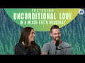 Fostering Unconditional Love in a Mixed-Faith Marriage