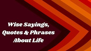 Wise Sayings, Quotes and Phrases About Life