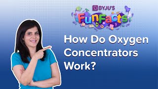 How An Oxygen Concentrator Converts Air Into Oxygen | BYJU'S Fun Facts