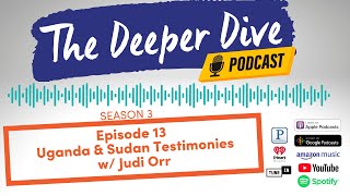 The Deeper Dive Podcast: S.03 E.13 Uganda & Sudan Testimonies