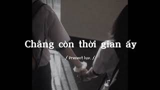 Chẳng còn năm ấy lặng thầm người vội quay đi..CHẲNG CÒN THỜI GIAN ẤY | Bem ft Nguyen,ImPoexTueN LOFI