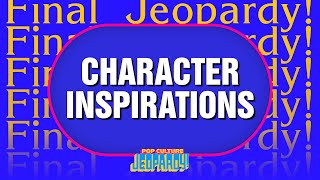 Character Inspirations | Final Jeopardy! | POP CULTURE JEOPARDY!