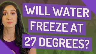 Will water freeze at 27 degrees?