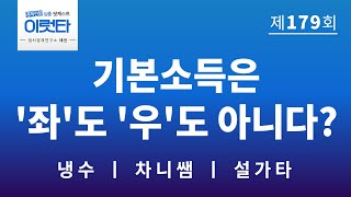 [이럿타 179회] 기본소득은 '좌'도 '우'도 아니다?