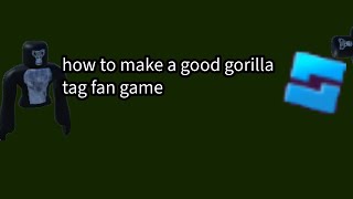 how to make a good gorilla tag fangame on roblox