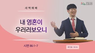 도봉교회 새벽230316 내 영혼이 우러러보오니[시 86:1-7] 유신승 전도사