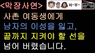 사촌 여동생에게 남자의 이성을 잃고, 끝까지 지켜야 할 선을 넘어 버렸습니다. / 사연 / 썰 / 싸부 / 라디오