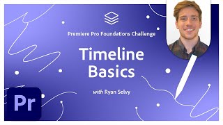 Timeline Basics | Premiere Pro Foundations Challenge | Adobe Creative Cloud