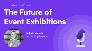 Future of Event Exhibitions: What’s emerging, what’s now unacceptable? | The Event Debrief Podcast