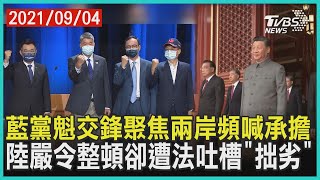 藍黨魁交鋒聚焦兩岸頻喊承擔　陸嚴令整頓卻遭法吐槽「拙劣」| 十點不一樣20210904