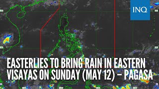 Easterlies to bring rain in Eastern Visayas on Sunday (May 12) – Pagasa