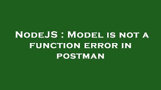 NodeJS : Model is not a function error in postman
