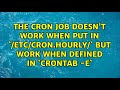 The cron job doesn't work when put in `/etc/cron.hourly/` but work when defined in `crontab -e`