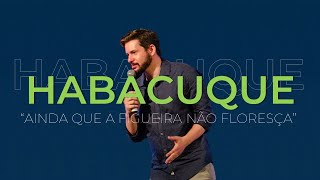 Habacuque 3 -  Ainda que a figueira não floresça - Pr. Victor Soares