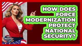 How Does Force Modernization Protect National Security? - The Right Politics