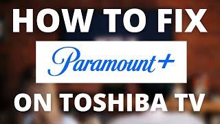 Paramount Plus Doesn't Work on TOSHIBA TV (SOLVED)